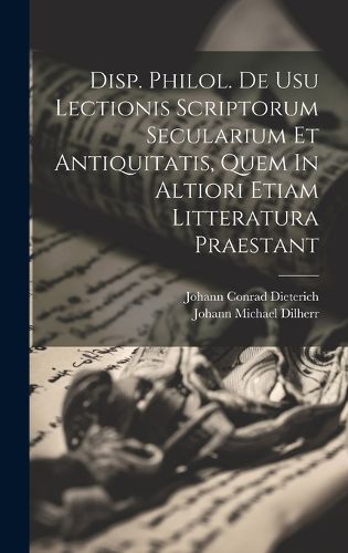 Cover image for Disp. Philol. De Usu Lectionis Scriptorum Secularium Et Antiquitatis, Quem In Altiori Etiam Litteratura Praestant