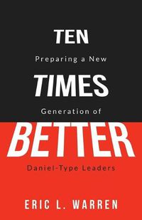 Cover image for Ten Times Better: Preparing a New Generation of Daniel-Type Leaders