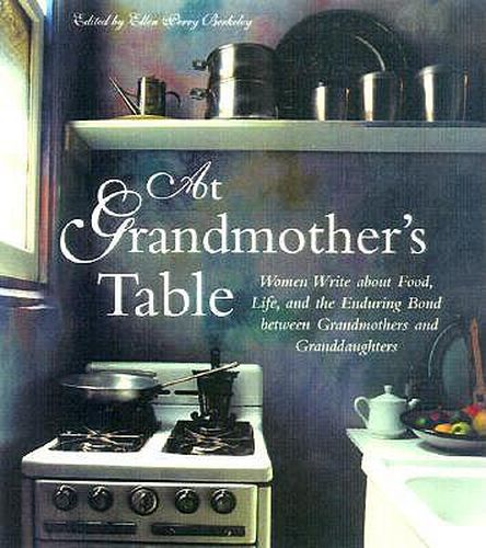 Cover image for At Grandmother's Table: Women Write About Food, Life, and the Enduring Bond Between Grandmothers and Granddaughters