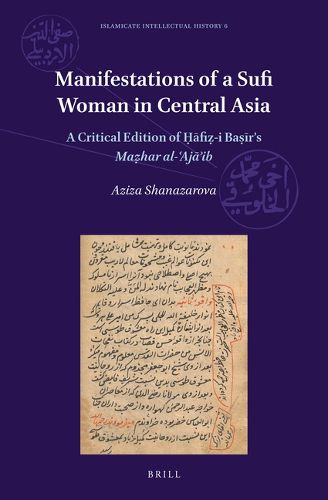 Cover image for Manifestations of a Sufi Woman in Central Asia: A Critical Edition of Hafiz-i Basir's Mazhar al-'Aja'ib