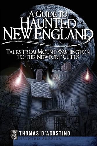 Cover image for Guide to Haunted New England: Tales from Mount Washington to the Newport Cliffs