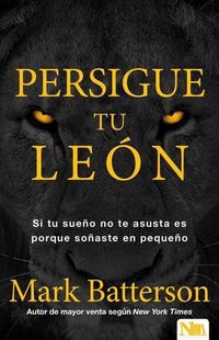 Cover image for Persigue Tu Leon: Si Tu Sueno No Te Asusta Es Porque Sonaste En Pequeno