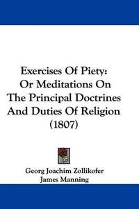 Cover image for Exercises of Piety: Or Meditations on the Principal Doctrines and Duties of Religion (1807)