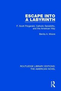 Cover image for Escape into a Labyrinth: F. Scott Fitzgerald, Catholic Sensibility, and the American Way