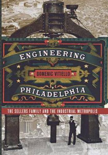 Cover image for Engineering Philadelphia: The Sellers Family and the Industrial Metropolis