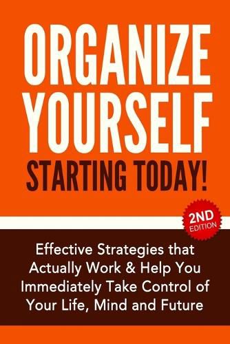 Cover image for Organize Yourself Starting Today!: Effective Strategies to Take Control of Your Life, Your Mind and Your Future