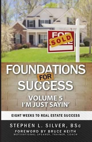 Foundations for Success - I'm Just Sayin': Eight Weeks to Real Estate Success