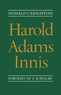 Cover image for Harold Adams Innis: Portrait of a Scholar