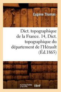 Cover image for Dict. Topographique de la France. 14, Dict. Topographique Du Departement de l'Herault (Ed.1865)
