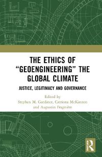 Cover image for The Ethics of  Geoengineering  the Global Climate: Justice, Legitimacy and Governance