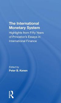 Cover image for The International Monetary System: Highlights from Fifty Years of Princeton's Essays in International Finance