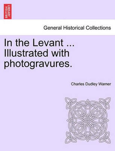 Cover image for In the Levant ... Illustrated with Photogravures.