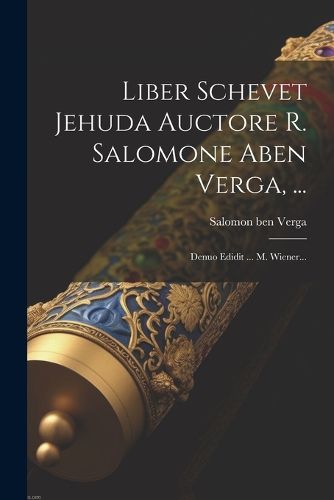 Cover image for Liber Schevet Jehuda Auctore R. Salomone Aben Verga, ...