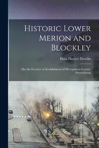 Cover image for Historic Lower Merion and Blockley; Also the Erection or Establishment of Montgomery County, Pennsylvania