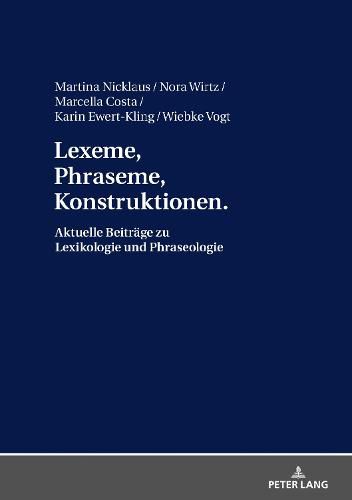 Cover image for Lexeme, Phraseme, Konstruktionen: Aktuelle Beitraege Zu Lexikologie Und Phraseologie: Festschrift Fuer Elmar Schafroth