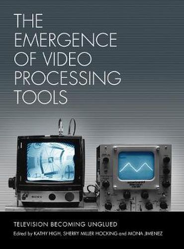 Cover image for The Emergence of Video Processing Tools Volumes 1 & 2: Television Becoming Unglued