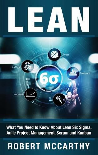 Cover image for Lean: What You Need to Know About Lean Six Sigma, Agile Project Management, Scrum and Kanban