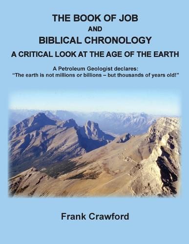 Cover image for The Book of Job and Biblical Chronology, A Critical Look at the Age of the Earth: A Petroleum Geologust declares: The earth is not millions or billions - but thousands of years old!