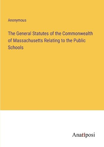 The General Statutes of the Commonwealth of Massachusetts Relating to the Public Schools