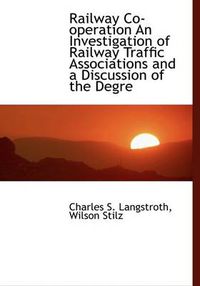 Cover image for Railway Co-operation An Investigation of Railway Traffic Associations and a Discussion of the Degre