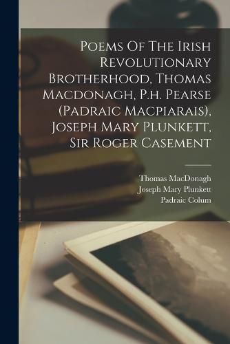 Cover image for Poems Of The Irish Revolutionary Brotherhood, Thomas Macdonagh, P.h. Pearse (padraic Macpiarais), Joseph Mary Plunkett, Sir Roger Casement