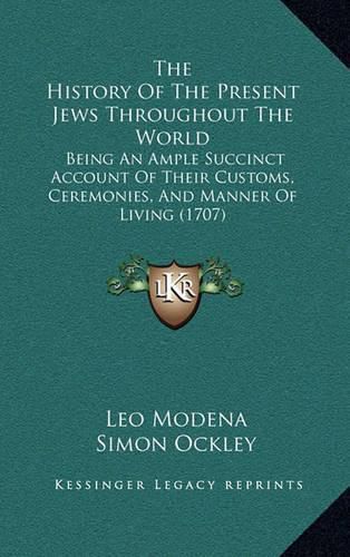 Cover image for The History of the Present Jews Throughout the World: Being an Ample Succinct Account of Their Customs, Ceremonies, and Manner of Living (1707)