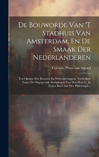 Cover image for De Bouworde Van 't Stadhuis Van Amsterdam, En De Smaak Der Nederlanderen