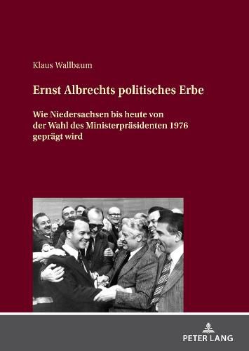 Cover image for Ernst Albrechts Politisches Erbe: Wie Niedersachsen Bis Heute Von Der Wahl Des Ministerpraesidenten 1976 Gepraegt Wird