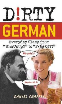 Cover image for Dirty German: Everyday Slang from 'What's Up?' to 'F*%# Off