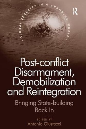 Cover image for Post-conflict Disarmament, Demobilization and Reintegration: Bringing State-building Back In