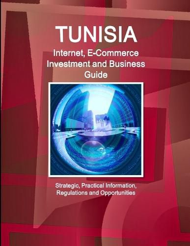 Cover image for Tunisia Internet, E-Commerce Investment and Business Guide - Strategic, Practical Information, Regulations and Opportunities