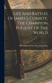 Cover image for Life And Battles Of James J. Corbett, The Champion Pugilist Of The World