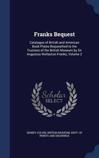 Cover image for Franks Bequest: Catalogue of British and American Book Plates Bequeathed to the Trustees of the British Museum by Sir Augustus Wollaston Franks; Volume 2