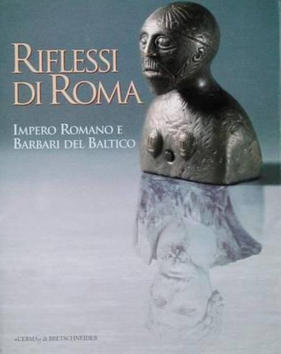 Riflessi Di Roma: Impero Romano E Barbari del Baltico. Catalogo Della Mostra. Milano 1997. 1 Marzo-1 Giugno. Altrimusei