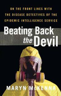 Cover image for Beating Back the Devil: On the Front Lines with the Disease Detectives of the Epidemic Intelligence Service