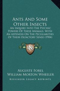 Cover image for Ants and Some Other Insects: An Inquiry Into the Psychic Powers of These Animals, with an Appendix on the Peculiarities of Their Olfactory Sense (1904)