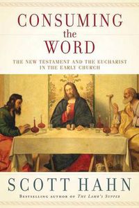 Cover image for Consuming the Word: The New Testament and the Eucharist in the Early Church