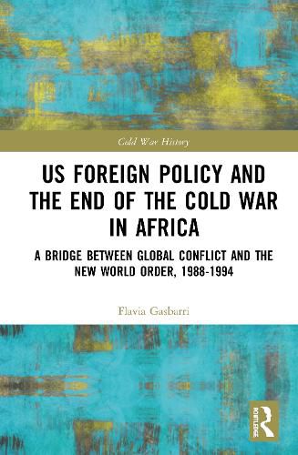 Cover image for US Foreign Policy and the End of the Cold War in Africa: A Bridge between Global Conflict and the New World Order, 1988-1994