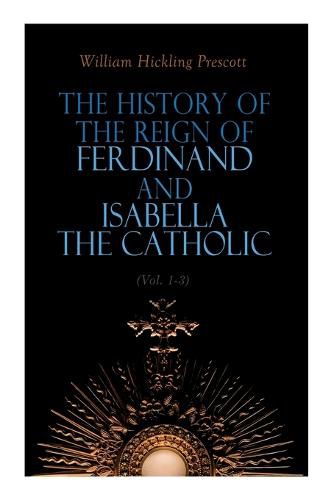 Cover image for The History of the Reign of Ferdinand and Isabella the Catholic (Vol. 1-3): Complete Edition