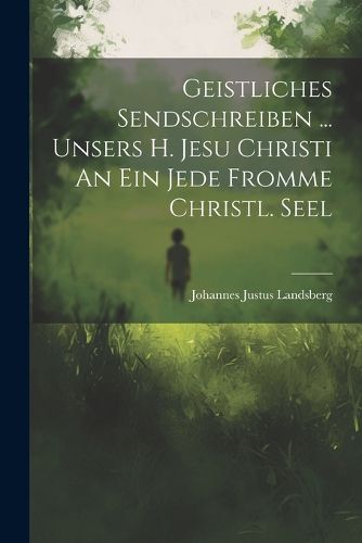 Cover image for Geistliches Sendschreiben ... Unsers H. Jesu Christi An Ein Jede Fromme Christl. Seel