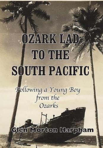Cover image for Ozark Lad to the South Pacific: Following a Young Boy from the Ozarks into World War II