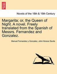 Cover image for Margarita; Or, the Queen of Night. a Novel. Freely Translated from the Spanish of Messrs. Fernandez and Gonzalez.