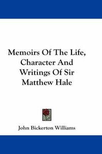 Cover image for Memoirs of the Life, Character and Writings of Sir Matthew Hale