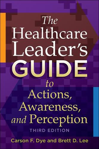 The Healthcare Leader's Guide to Actions, Awareness, and Perception