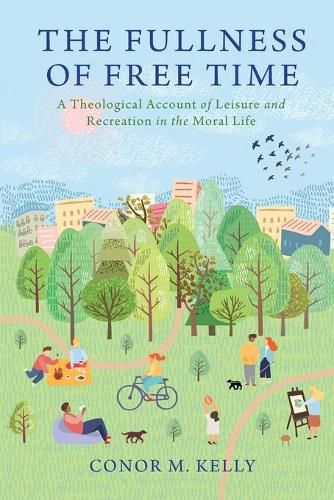 Cover image for The Fullness of Free Time: A Theological Account of Leisure and Recreation in the Moral Life