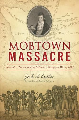 Cover image for Mobtown Massacre: Alexander Hanson and the Baltimore Newspaper War of 1812