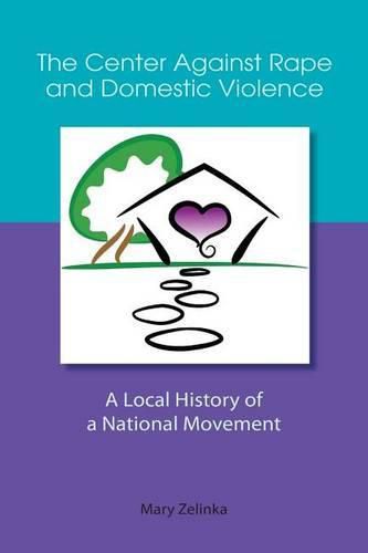 The Center Against Rape and Domestic Violence: A Local History of a National Movement