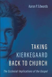 Cover image for Taking Kierkegaard Back to Church: The Ecclesial Implications of the Gospel
