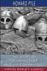 Cover image for The Story of Sir Launcelot and His Companions (Esprios Classics)