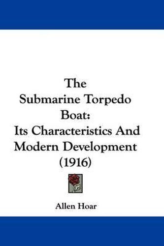 Cover image for The Submarine Torpedo Boat: Its Characteristics and Modern Development (1916)